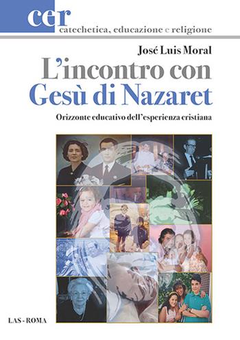 L' incontro con Gesù di Nazaret. Orizzonte educativo dell'esperienza cristiana - José L. Moral - Libro LAS 2016, Catechetica, educazione e religione | Libraccio.it