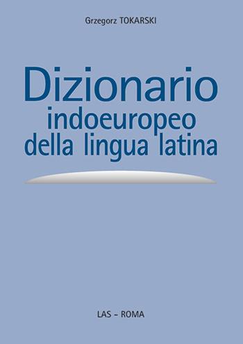 Dizionario indoeuropeo della lingua latina - Grzegorz Tokarski - Libro LAS 2016, Fuori collana | Libraccio.it