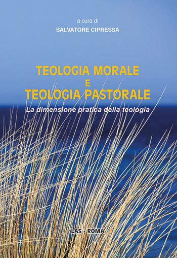 Teologia morale e teologia pastorale. La dimensione pratica della teologia  - Libro LAS 2016, Saggi e proposte | Libraccio.it