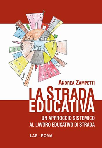 La strada educativa. Un approccio sistemico al lavoro educativo di strada - Andrea Zampetti - Libro LAS 2016, Saggi e proposte | Libraccio.it