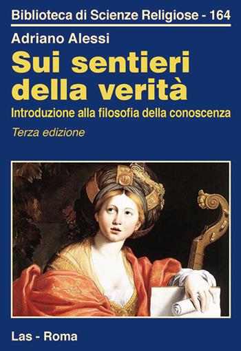 Sui sentieri della verità. Introduzione alla filosofia della conoscenza - Adriano Alessi - Libro LAS 2017, Biblioteca di scienze religiose | Libraccio.it