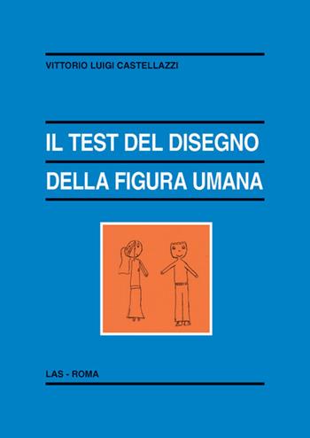 Il test del disegno della figura umana - Vittorio Luigi Castellazzi - Libro LAS 2017, Enciclopedia delle scienze dell'educazione | Libraccio.it