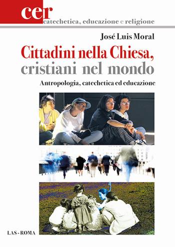 Cittadini nella Chiesa, cristiani nel mondo. Antropologia, catechetica ed educazione - José L. Moral - Libro LAS 2017, Catechetica, educazione e religione | Libraccio.it