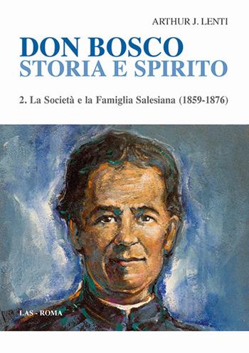 Don Bosco. Storia e spirito. Vol. 2: società e la famiglia salesiana (1859-1876), La. - Arthur J. Lenti - Libro LAS 2017, Studi storici | Libraccio.it