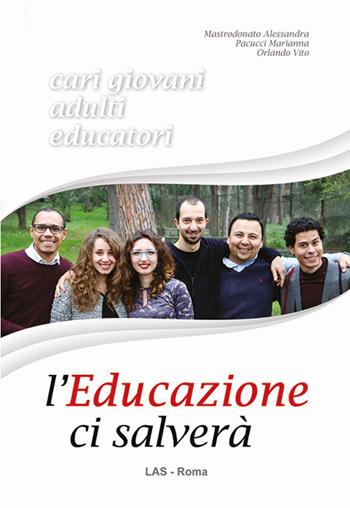 L' educazione ci salverà. Cari giovani, adulti, educatori - Alessandra Mastrodonato, Marianna Pacucci, Vito Orlando - Libro LAS 2018, Saggi e proposte | Libraccio.it