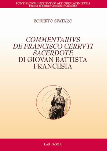 Commentarius de Francisco Cerruti sacerdote di Giovan Battista Francesia. Testo latino a fronte - Roberto Spataro - Libro LAS 2018, Flumina ex fontibus | Libraccio.it