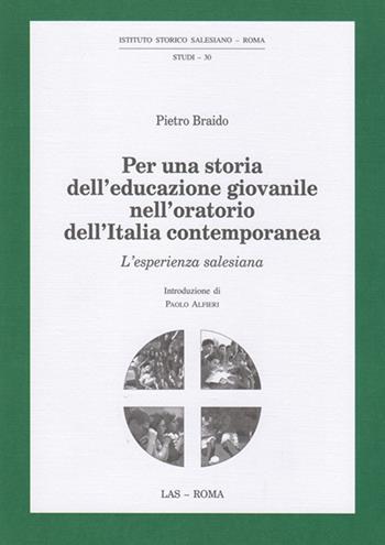 Per una storia dell'educazione giovanile nell'oratorio dell'Italia contemporanea. L'esperienza salesiana - Pietro Braido - Libro LAS 2018, Studi | Libraccio.it
