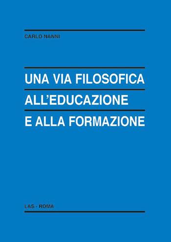 Una via filosofica all'educazione e alla formazione - Carlo Nanni - Libro LAS 2019, Enciclopedia delle scienze dell'educazione | Libraccio.it