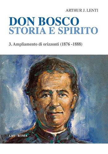 Don Bosco. Storia e spirito. Vol. 3: Ampliamento di orizzonti (1876-1888) - Arthur J. Lenti - Libro LAS 2019, Studi storici | Libraccio.it
