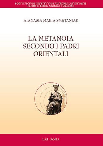 La metanoia secondo i padri orientali - Atanasia Maria Smetaniak - Libro LAS 2019, Flumina ex fontibus | Libraccio.it