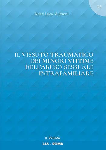 Il vissuto traumatico dei minori vittime dell'abuso sessuale intrafamiliare - Lucy Muthoni Nderi - Libro LAS 2020, Il prisma | Libraccio.it