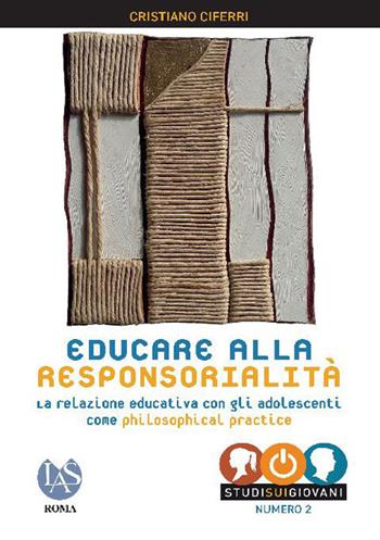 Educare alla responsorialità. La relazione educativa con gli adolescenti come philosophical practice - Cristiano Ciferri - Libro LAS 2020, Studi sui giovani | Libraccio.it