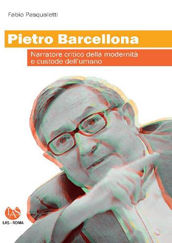 Pietro Barcellona. Narratore critico della modernità e custode dell'umano - Fabio Pasqualetti - Libro LAS 2020, Fuori collana | Libraccio.it