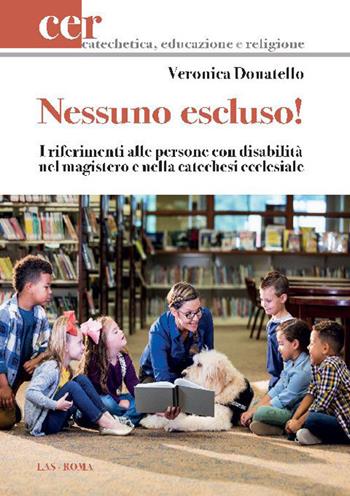 Nessuno escluso! I riferimenti alle persone con disabilità nel magistero e nella catechesi ecclesiale - Veronica Donatello - Libro LAS 2020, Catechetica, educazione e religione | Libraccio.it