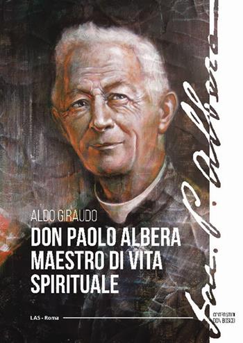 Don Paolo Albera maestro di vita spirituale - Aldo Giraudo - Libro LAS 2021, CSDB-Opere edite di S. Giovanni Bosco | Libraccio.it