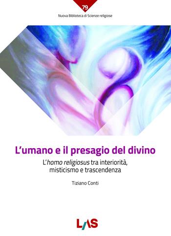 L' umano e il presagio del divino. L'«homo religiosus» tra interiorità, misticismo e trascendenza - Tiziano Conti - Libro LAS 2022, Nuova biblioteca scienze religiose | Libraccio.it