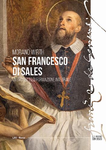 San Francesco di Sales. Un progetto di formazione integrale - Morand Wirth - Libro LAS 2021, CSDB-Studi storici | Libraccio.it