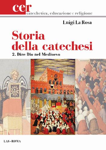 Storia della catechesi. Vol. 2: Dire Dio nel Medioevo. - Luigi La Rosa - Libro LAS 2022, Catechetica, educazione e religione | Libraccio.it