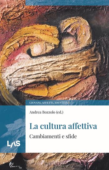 La cultura affettiva. Cambiamenti e sfide - Andrea Bozzolo - Libro LAS 2022 | Libraccio.it