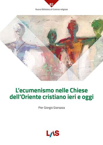 L'ecumenismo nelle Chiese dell'Oriente cristiano ieri e oggi - Pier Giorgio Giannazza - Libro LAS 2023, Nuova biblioteca scienze religiose | Libraccio.it