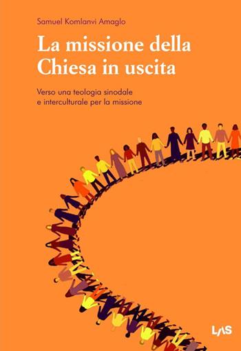 La missione della Chiesa in uscita. Verso una teologia sinodale e interculturale per la missione - Samuel Komlanvi Amaglo - Libro LAS 2025, Biblioteca di teologia. Saggi e strumenti | Libraccio.it