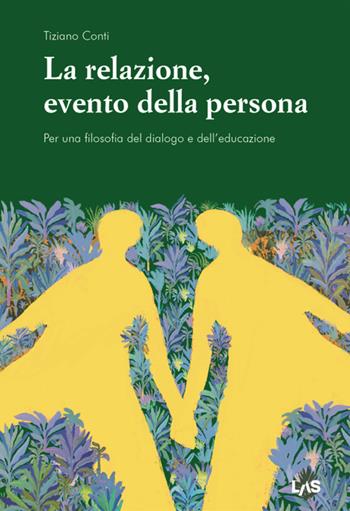 La relazione, evento della persona. Per una filosofia del dialogo e dell'educazione - Tiziano Conti - Libro LAS 2026, Biblioteca di filosofia. Saggi e strumenti | Libraccio.it