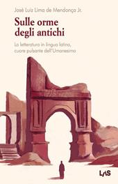 Sulle orme degli antichi. La letteratura in lingua latina, cuore pulsante dell'Umanesimo