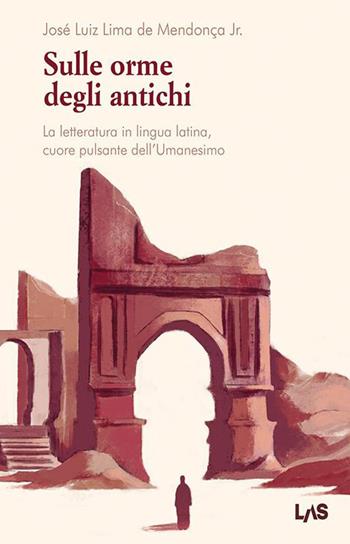 Sulle orme degli antichi. La letteratura in lingua latina, cuore pulsante dell'Umanesimo - José Luiz Lima De Mendonça - Libro LAS 2026, Veterum et coaevorum sapientia | Libraccio.it