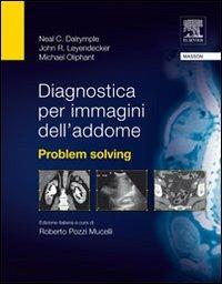 Diagnostica per immagini dell'addome. Problem solving - Neal C. Dalrymple, John R. Leyendecker, Michael Oliphant - Libro Elsevier 2010 | Libraccio.it