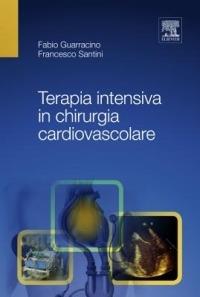 Terapia intensiva in chirurgia cardiovascolare - Fabio Guarracino, Francesco Santini - Libro Elsevier 2011 | Libraccio.it