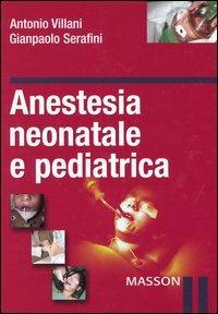 Anestesia neonatale e pediatrica - Antonio Villani, Gianpaolo Serafini - Libro Elsevier 2004 | Libraccio.it