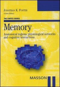 Memory. Anatomical regions, physiological networks and cognitive interactions  - Libro Elsevier 2004, The Cortex Books | Libraccio.it