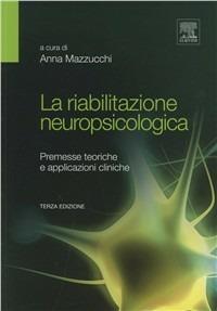 La riabilitazione neuropsicologica. Premesse teoriche e applicazioni cliniche  - Libro Elsevier 2012 | Libraccio.it