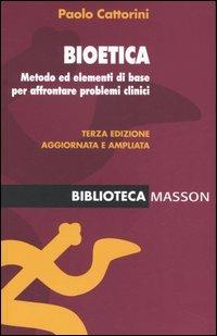 Bioetica. Metodo ed elementi di base per affrontare problemi clinici - Paolo Cattorini - Libro Elsevier 2005, Biblioteca medica Masson | Libraccio.it