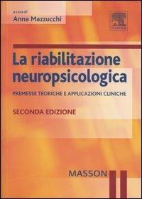 La riabilitazione neuropsicologica. Premesse teoriche e applicazioni cliniche  - Libro Elsevier 2006 | Libraccio.it