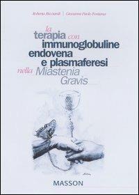 La terapia con immunoglobuline, endovena e plasmaferesi nella Miastenia Gravis - Roberta Ricciardi, Giovanni Paolo Fontana - Libro Elsevier 2006 | Libraccio.it