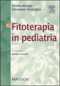 Fitoterapia in pediatria - Vitalia Murgia, Giuseppe Ventriglia - Libro Elsevier 2006 | Libraccio.it