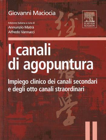 I canali di agopuntura. Impiego clinico dei canali secondari e degli otto canali straordinari. Ediz. illustrata - Giovanni Maciocia - Libro Elsevier 2008 | Libraccio.it