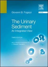 The urinary sediment. An integrated view - Giovanni Battista Fogazzi - Libro Elsevier 2010 | Libraccio.it