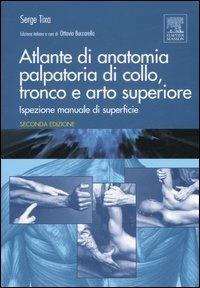 Atlante di anatomia palpatoria di collo, tronco e arto superiore. Ediz. illustrata - Serge Tixa - Libro Elsevier 2007 | Libraccio.it