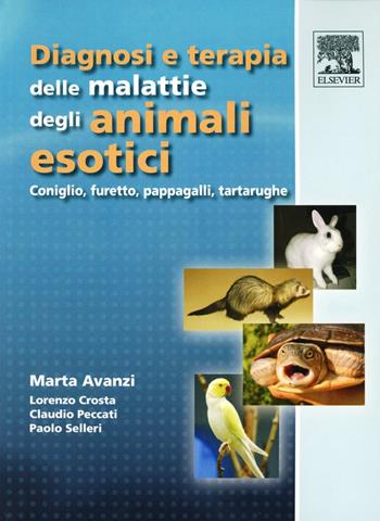 Diagnosi e terapia delle malattie degli animali esotici. Coniglio, furetto, pappagalli, tartarughe - Marta Avanzi, Lorenzo Crosta, Claudio Peccati - Libro Elsevier 2008 | Libraccio.it