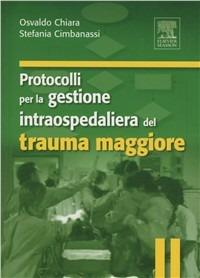 Protocolli per la gestione intraospedaliera del trauma maggiore - O. Chiara, S. Cimbanassi - Libro Elsevier 2008 | Libraccio.it