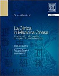 La clinica in medicina cinese. Il trattamento delle malattie con agopuntura ed erbe cinesi - Giovanni Maciocia - Libro Elsevier 2009 | Libraccio.it