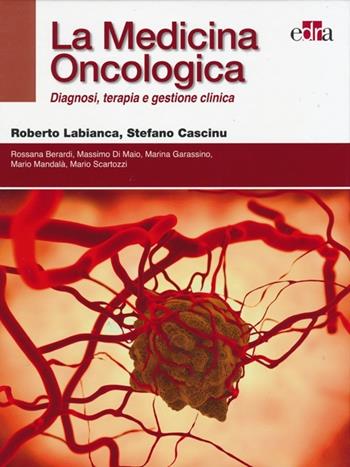 La medicina oncologica. Diagnosi, terapia e gestione clinica - Roberto Labianca, Stefano Cascinu - Libro Edra 2013 | Libraccio.it