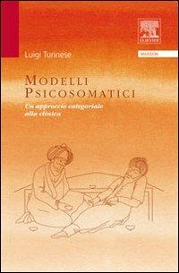 Modelli psicosomatici. Un approccio categoriale alla clinica - Luigi Turinese - Libro Elsevier 2009 | Libraccio.it