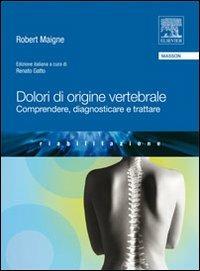 Dolori di origine vertebrale. Comprendere, diagnosticare e trattare - Robert Maigne - Libro Elsevier 2009 | Libraccio.it