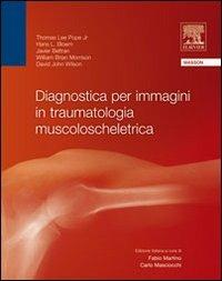 Diagnostica per immagini in traumatologia muscoloscheletrica - Thomas Lee Pope jr., Hans Bloem, Javier Beltram - Libro Elsevier 2009 | Libraccio.it