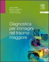 Diagnostica per immagini nel trauma maggiore - Vittorio Miele, Mariano Scaglione, Roberto Grassi - Libro Elsevier 2010 | Libraccio.it