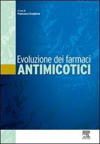 Evoluzione dei farmaci antimicotici - Francesco Scaglione - Libro Elsevier 2009 | Libraccio.it