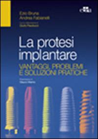 La protesi implantare. Vantaggi, problemi e soluzioni pratiche - Ezio Bruna, Andrea Fabianelli - Libro Edra 2014 | Libraccio.it